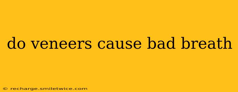 do veneers cause bad breath