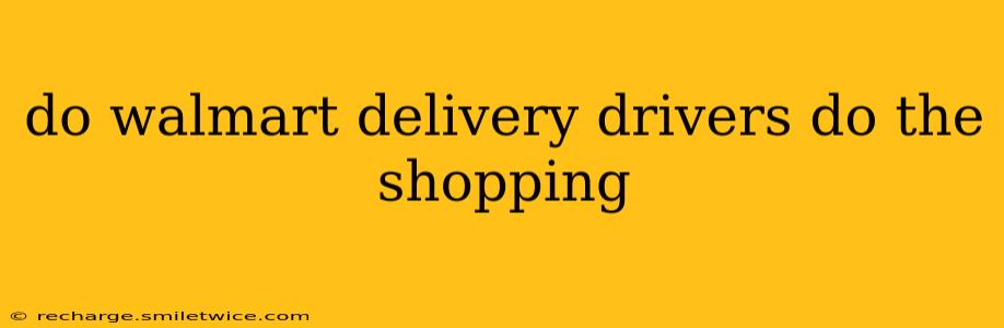 do walmart delivery drivers do the shopping
