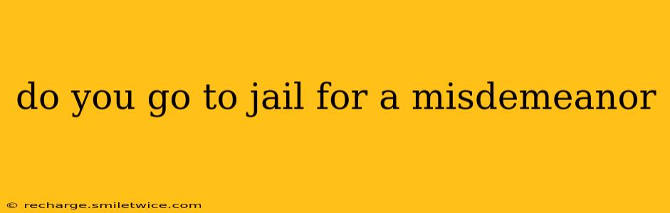 do you go to jail for a misdemeanor
