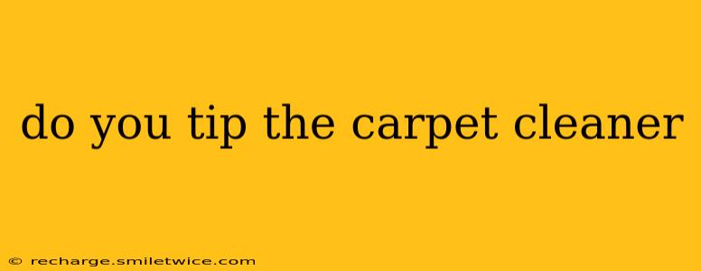 do you tip the carpet cleaner