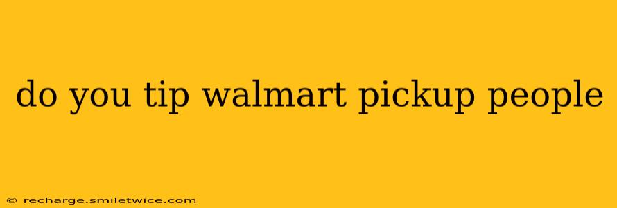 do you tip walmart pickup people