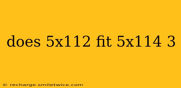 does 5x112 fit 5x114 3