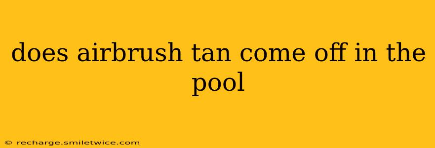 does airbrush tan come off in the pool