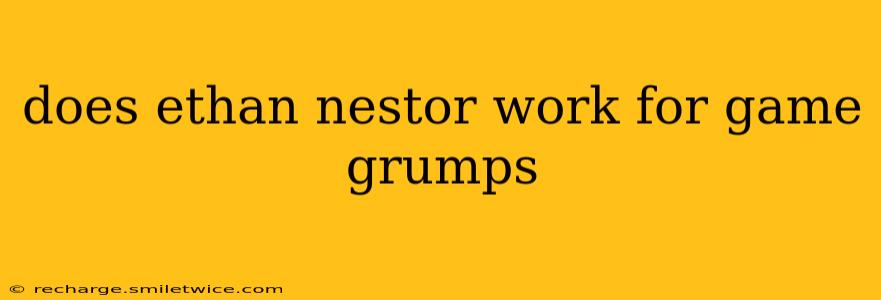 does ethan nestor work for game grumps