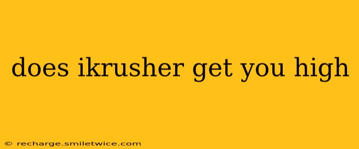 does ikrusher get you high