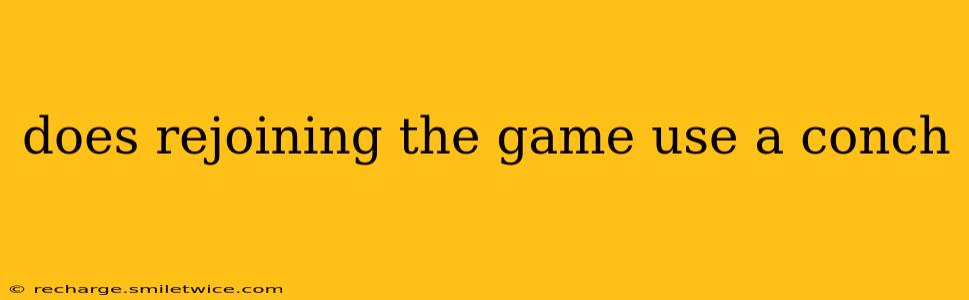 does rejoining the game use a conch
