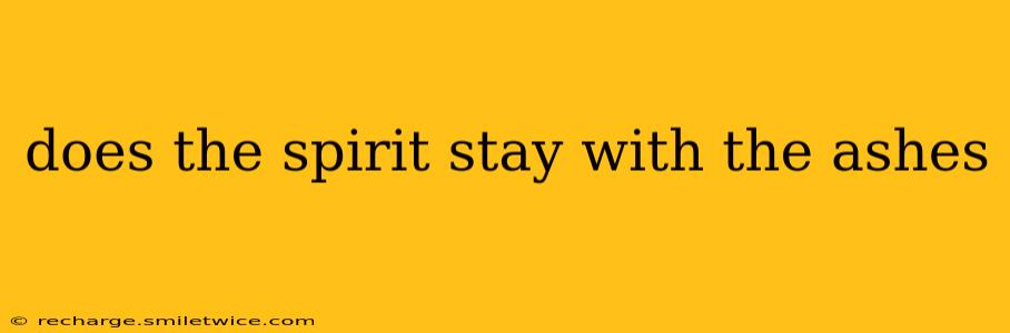 does the spirit stay with the ashes