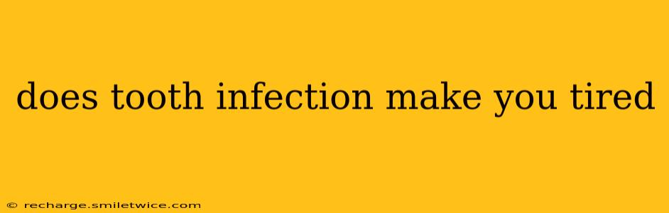 does tooth infection make you tired
