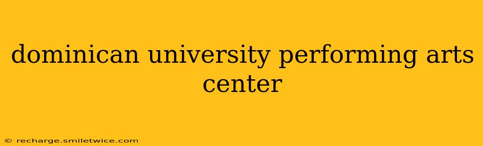 dominican university performing arts center
