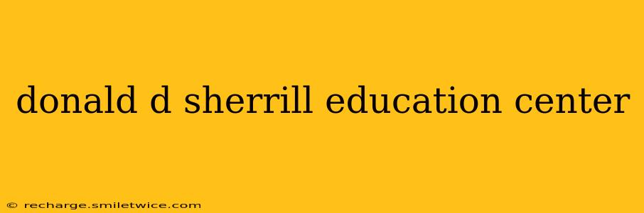 donald d sherrill education center