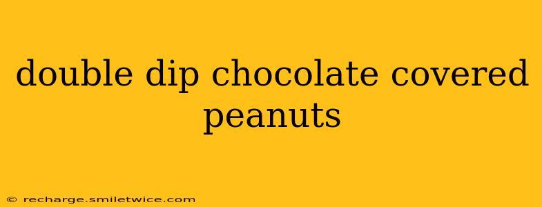 double dip chocolate covered peanuts