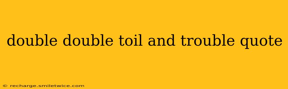 double double toil and trouble quote
