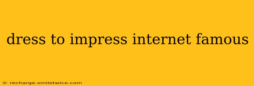 dress to impress internet famous