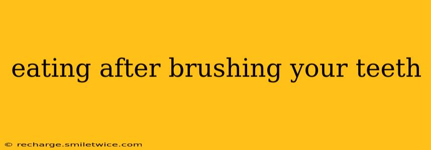 eating after brushing your teeth