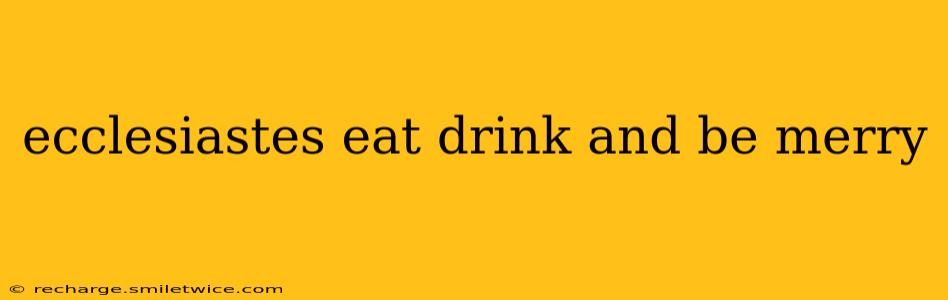 ecclesiastes eat drink and be merry