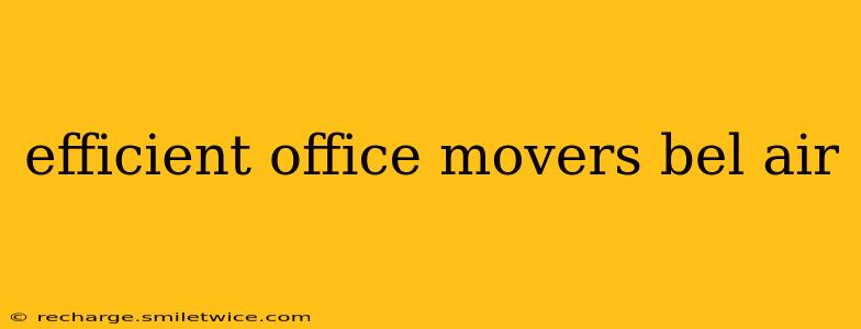 efficient office movers bel air