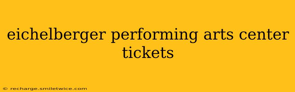 eichelberger performing arts center tickets