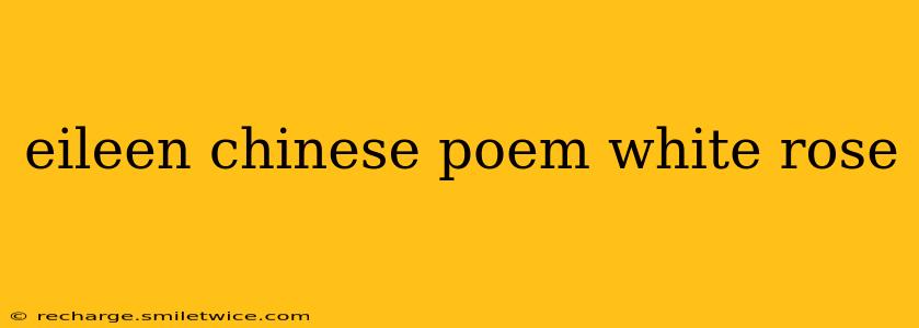 eileen chinese poem white rose
