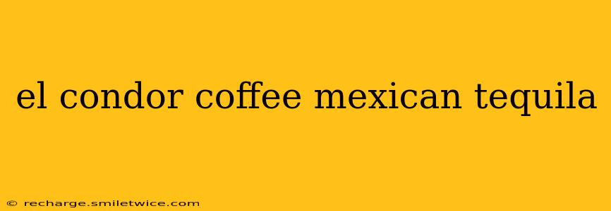 el condor coffee mexican tequila