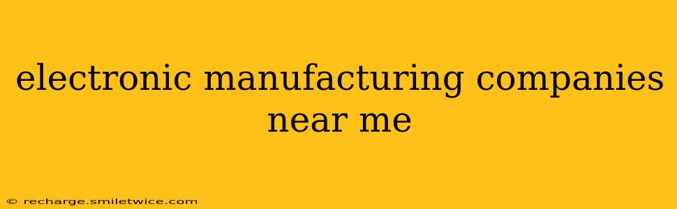 electronic manufacturing companies near me