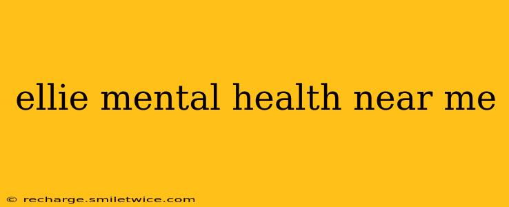 ellie mental health near me