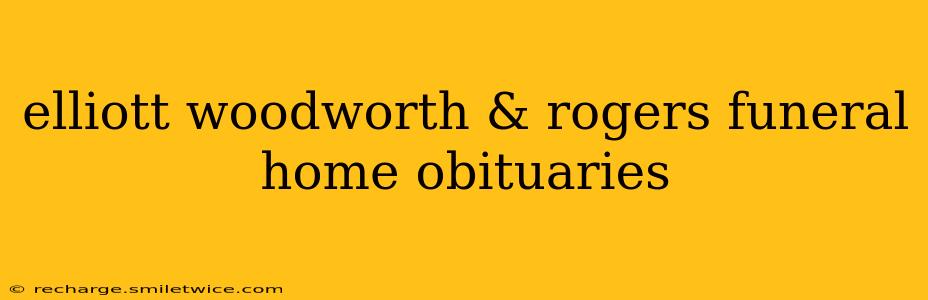 elliott woodworth & rogers funeral home obituaries