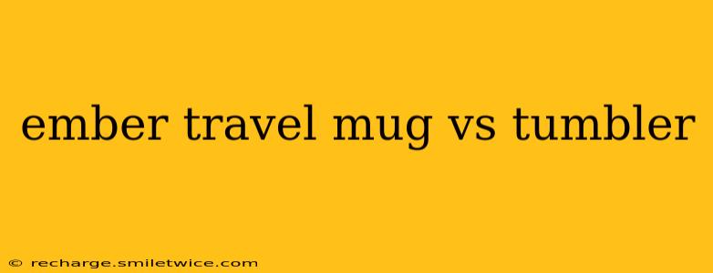 ember travel mug vs tumbler