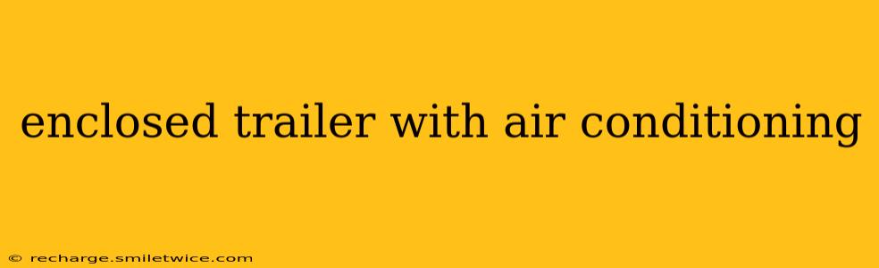 enclosed trailer with air conditioning