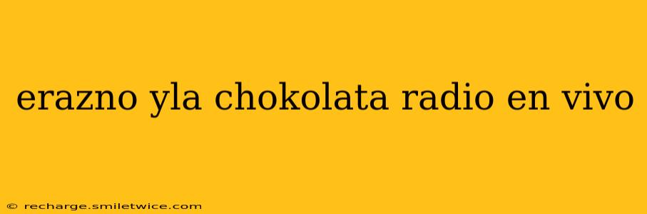 erazno yla chokolata radio en vivo