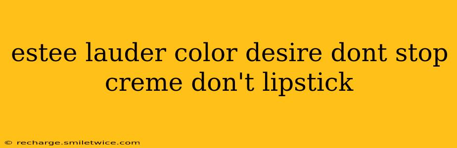 estee lauder color desire dont stop creme don't lipstick