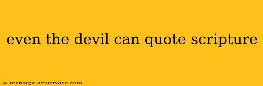 even the devil can quote scripture