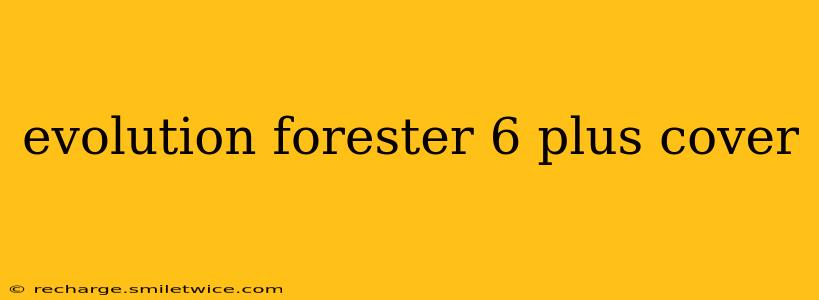 evolution forester 6 plus cover