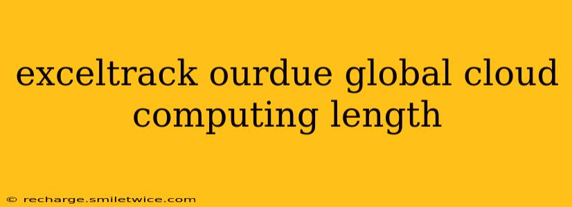 exceltrack ourdue global cloud computing length