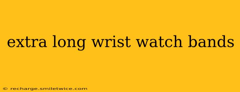 extra long wrist watch bands