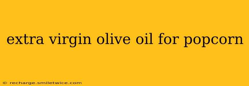 extra virgin olive oil for popcorn