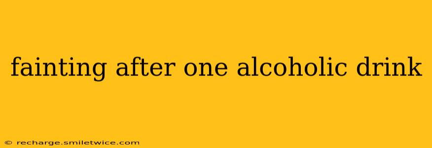 fainting after one alcoholic drink