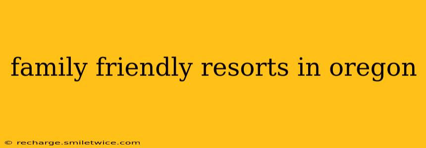 family friendly resorts in oregon