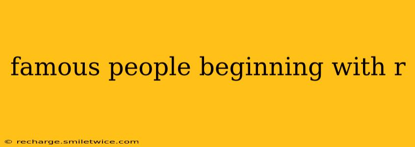 famous people beginning with r