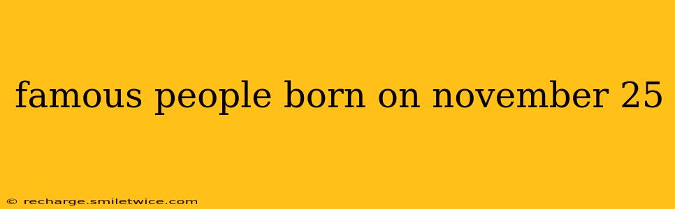 famous people born on november 25