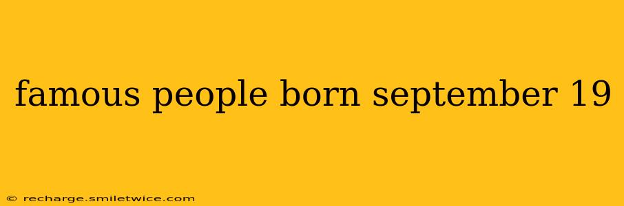 famous people born september 19