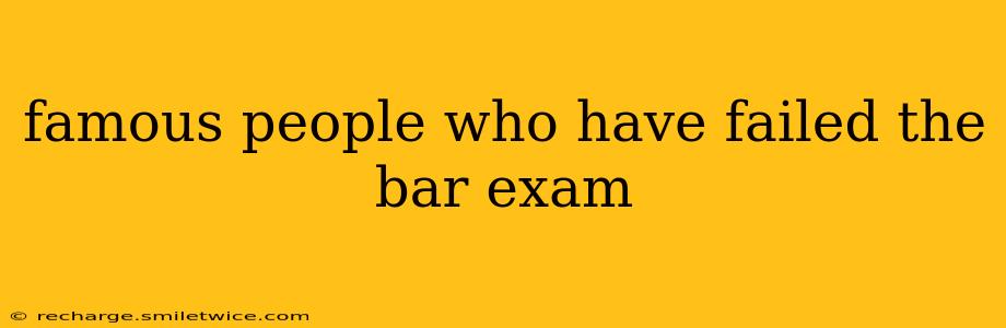 famous people who have failed the bar exam