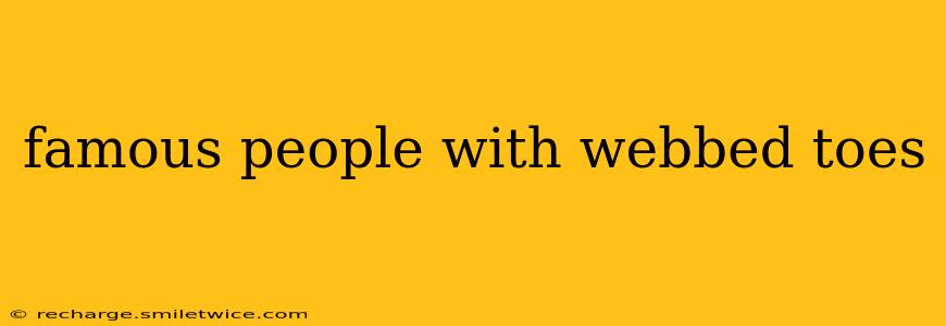 famous people with webbed toes