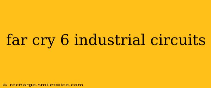 far cry 6 industrial circuits