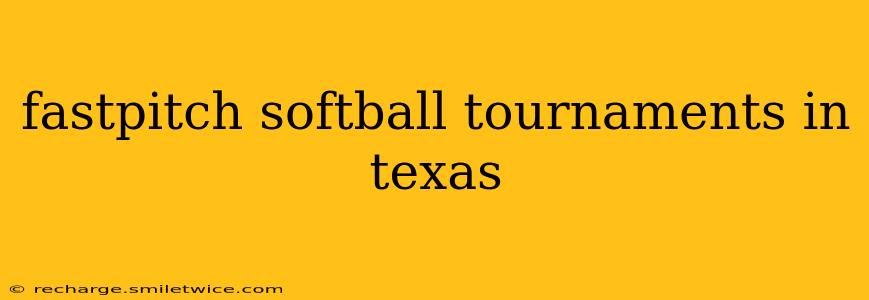fastpitch softball tournaments in texas
