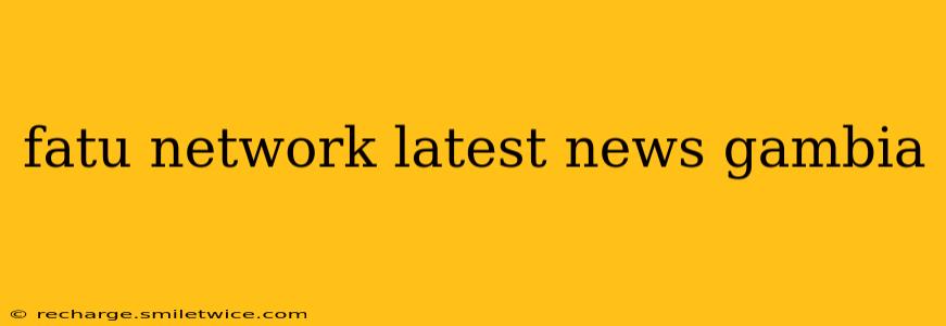 fatu network latest news gambia