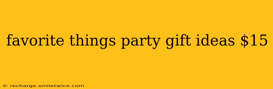 favorite things party gift ideas $15