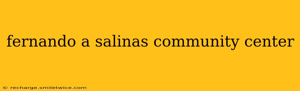 fernando a salinas community center