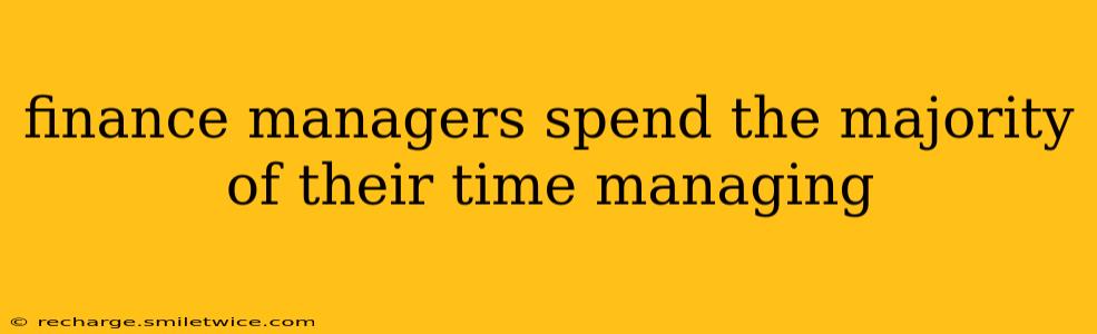finance managers spend the majority of their time managing