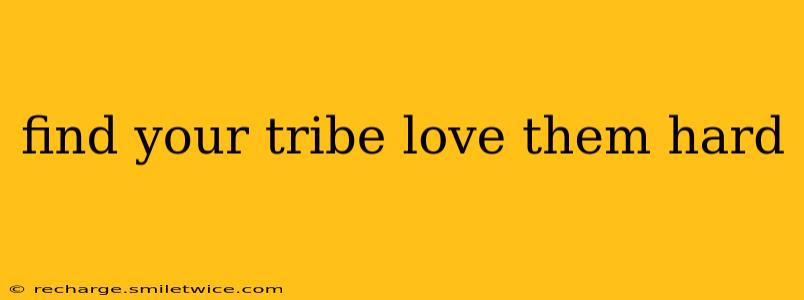 find your tribe love them hard