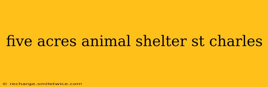 five acres animal shelter st charles